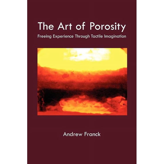 The Art of Porosity : Freeing Experience Through Tactile Imagination (Paperback)