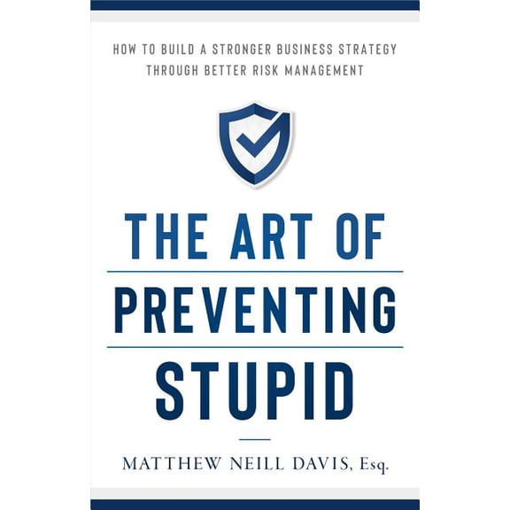 The Art of Preventing Stupid : How to Build a Stronger Business Strategy through Better Risk Management (Hardcover)