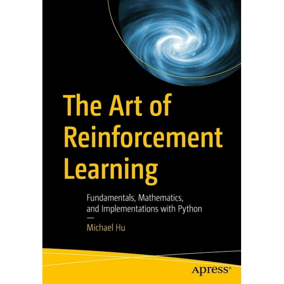 The Art of Reinforcement Learning: Fundamentals, Mathematics, and Implementations with Python, (Paperback)