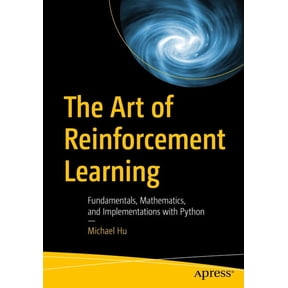 The Art of Reinforcement Learning: Fundamentals, Mathematics, and Implementations with Python, (Paperback)