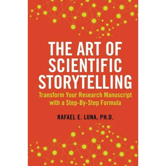 Pre-Owned The Art of Scientific Storytelling: Transform Your Research Manuscript using a Step-by-Step Formula, 9780615821993, 0615821995, Paperback,