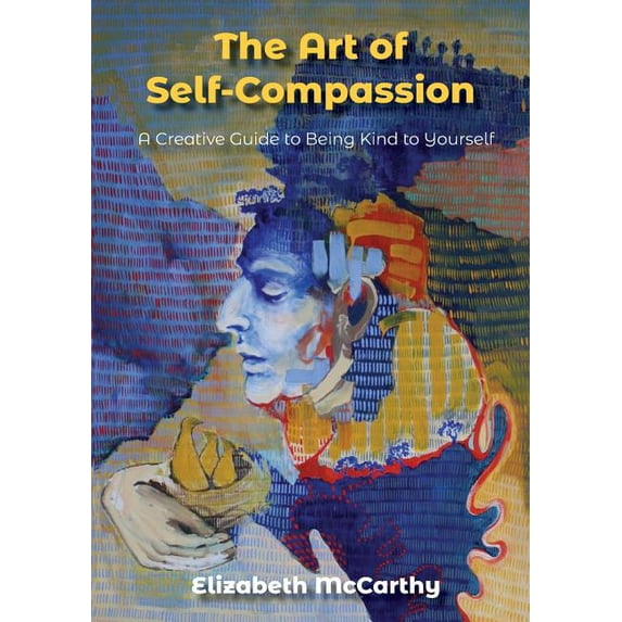 The Art of Self-Compassion: A Creative Guide to Being Kind To Yourself, (Paperback)