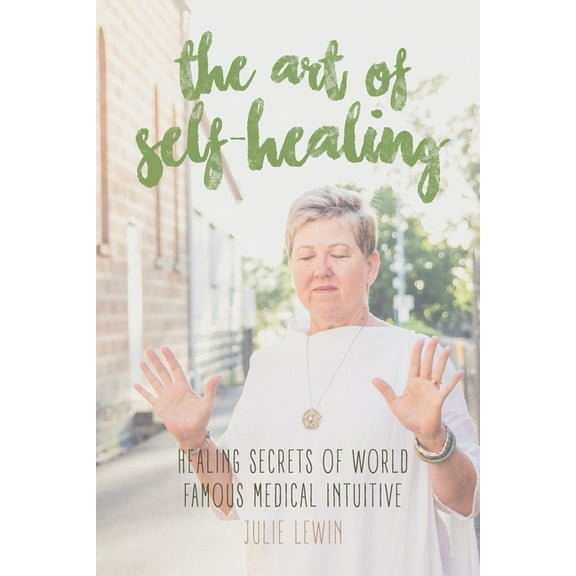 The Art of Self-Healing: Healing Secrets of World Famous Medical Intuitive Julie Lewin, (Paperback)