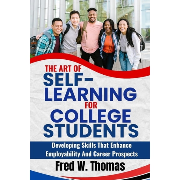 The Art of Self Learning for College students: Developing skills that enhance employability and career prospects, (Paperback)