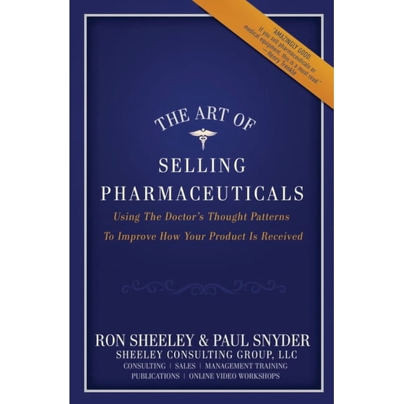 The Art of Selling Pharmaceuticals: Using The Doctor's Thought Patterns To Improve How Your Product Is Received, (Paperback)