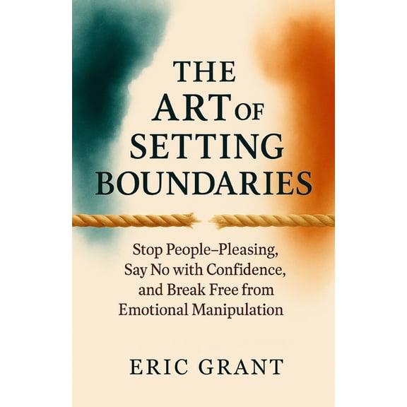 The Empowered Living The Art of Setting Boundaries: Stop People-Pleasing, Say No with Confidence, and Break Free from Emotional Manipulation, Book 2, (Paperback)