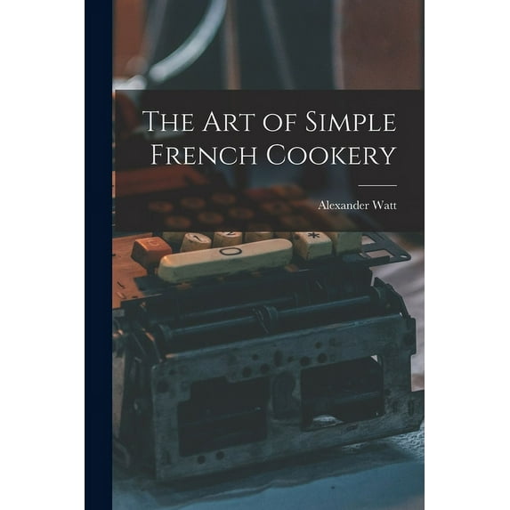 The Art of Simple French Cookery, (Paperback)