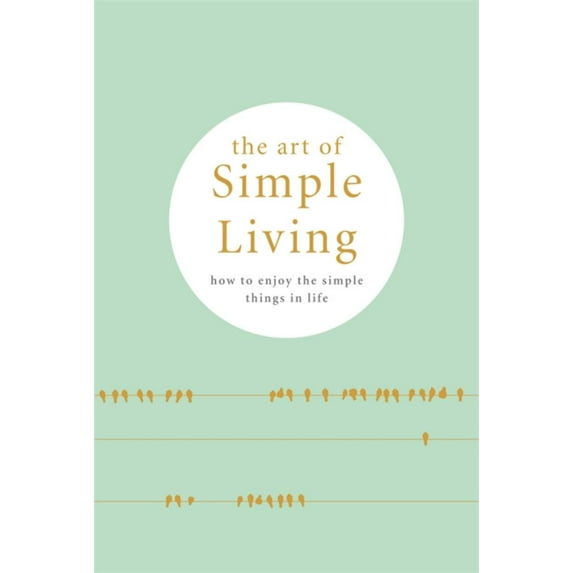The Art of Simple Living: How to Enjoy the Simple Things in Life (Hardcover)