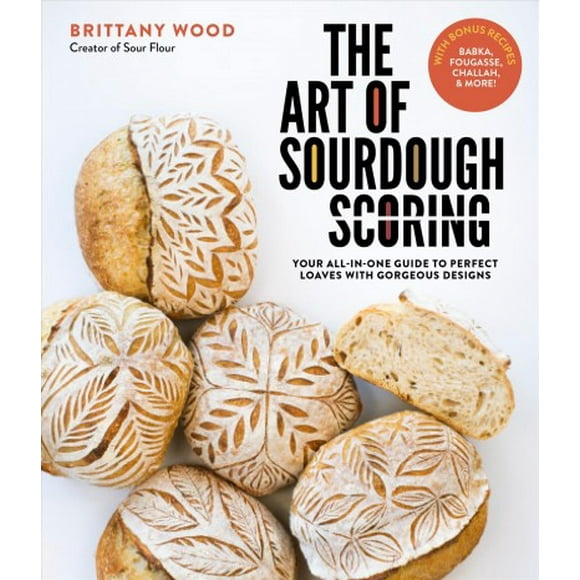 The Art of Sourdough Scoring : Your All-In-One Guide to Perfect Loaves with Gorgeous Designs (Paperback)