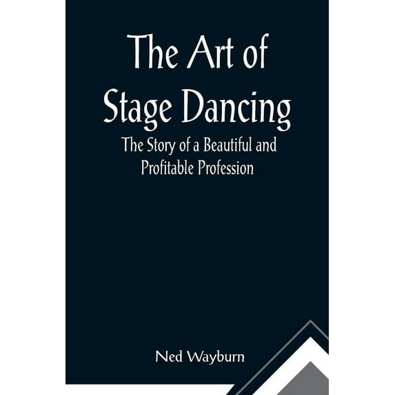 The Art of Stage Dancing; The Story of a Beautiful and Profitable Profession, (Paperback)