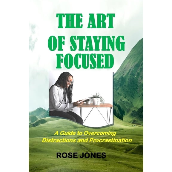 The Art of Staying Focused : A Guide to Overcoming Distractions and Procrastination (Paperback)