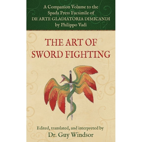 The Art of Sword Fighting: A Companion Volume to the Spada Press Facsimile of De Arte Gladiatoria Dimicandi, by Philippo, (Hardcover)