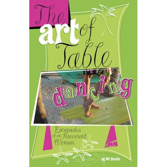 Pre-Owned The Art of Table Dancing: Escapades of an Irreverent Woman (Paperback) 1933197099 9781933197098