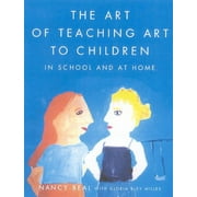 The Art of Teaching Art to Children: In School and at Home -- Nancy Beal
