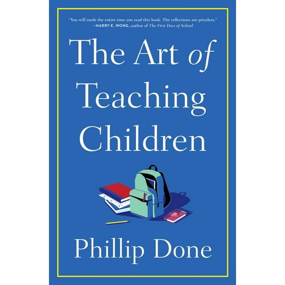 The Art of Teaching Children : All I Learned from a Lifetime in the Classroom (Hardcover)