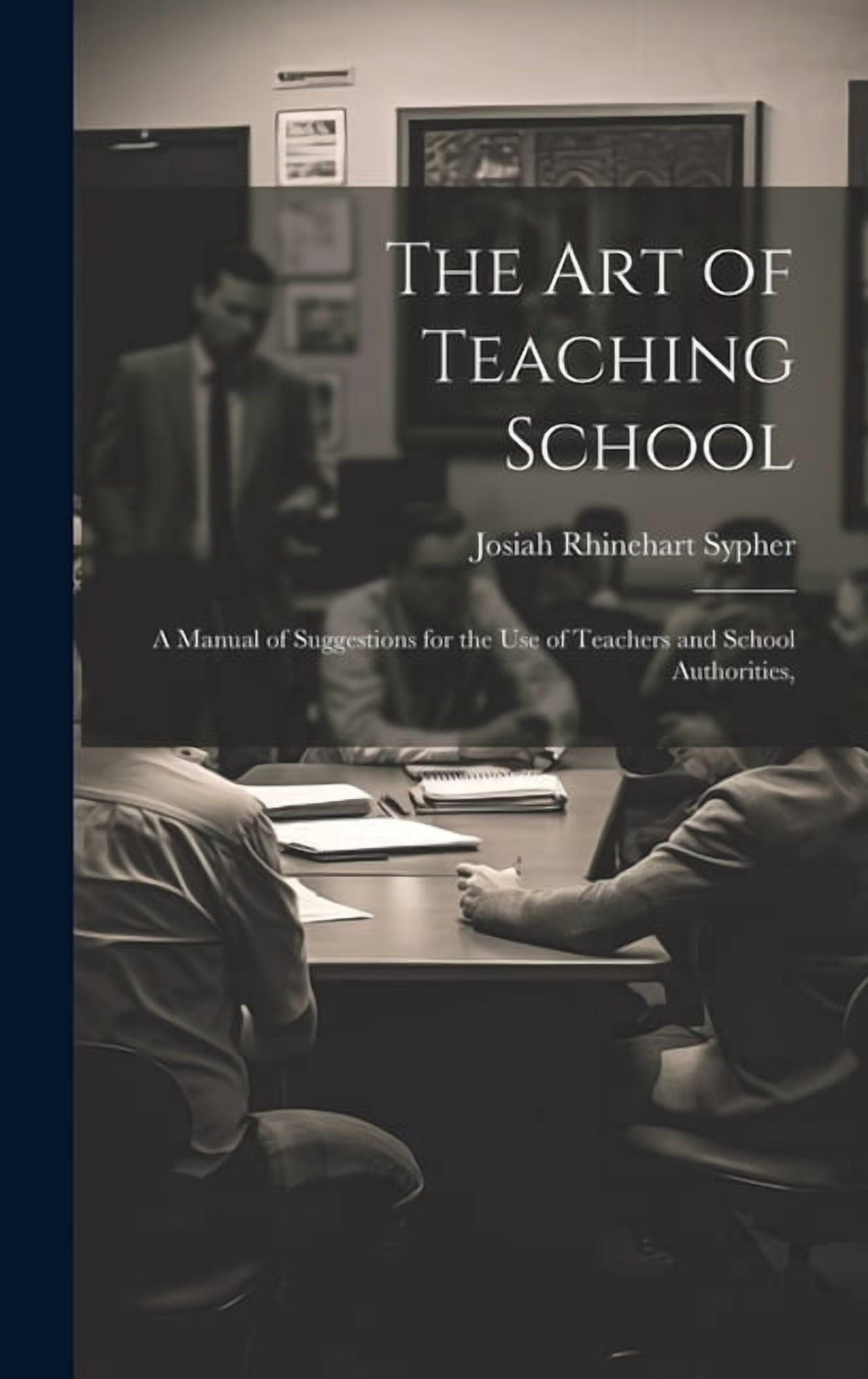 The Art of Teaching School: A Manual of Suggestions for the Use of Teachers and School Authorities,, (Hardcover)