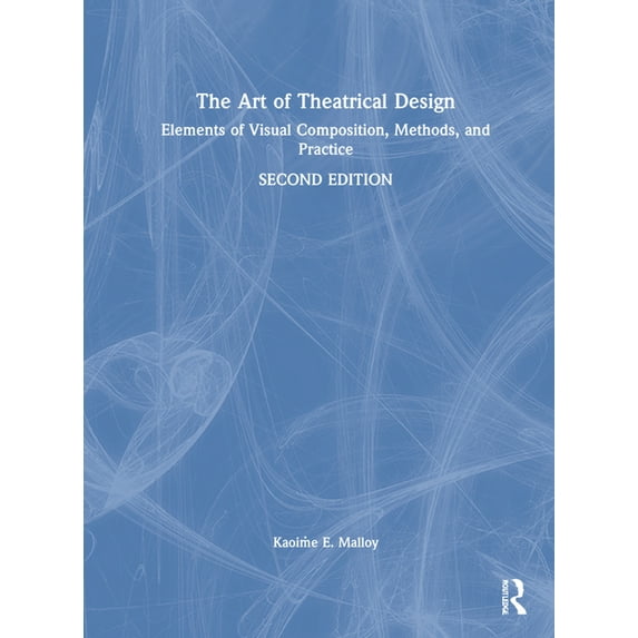The Art of Theatrical Design: Elements of Visual Composition, Methods, and Practice, (Hardcover)