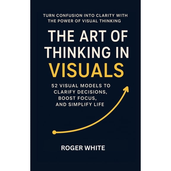 The Art of Thinking In Visual: Change Your Life with These 52 Strategies, (Paperback)