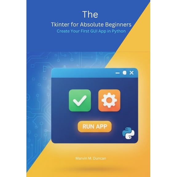 The Art of Tkinter from Your First App t The Tkinter for Absolute Beginners: Create Your First GUI App in Python, (Paperback)