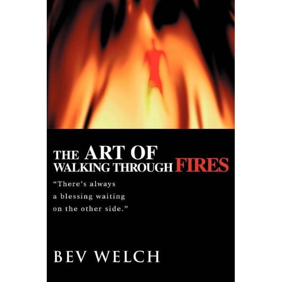 The Art of Walking through Fires: There's always a blessing waiting on the other side., (Paperback)