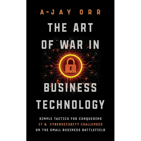 The Art of War In Business Technology: Simple Tactics for Conquering IT & Cybersecurity Challenges on the Small Busi, (Paperback)