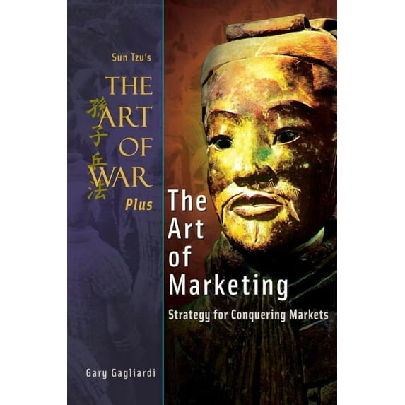 The Art of War Plus the Art of Marketing: Strategy for Conquering Marketings