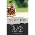thumbnail image 1 of The Art of Wealth: A Minimalist's Guide to Financial Freedom, (Paperback), 1 of 1