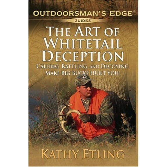 Pre-Owned The Art of Whitetail Deception: Calling, Rattling, and Decoying Make Big Bucks Hunt You (Outdoorsman's Edge) (Paperback) 1580111939 9781580111935