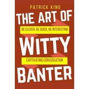 How to Be More Likable and Charismatic The Art of Witty Banter Paperback