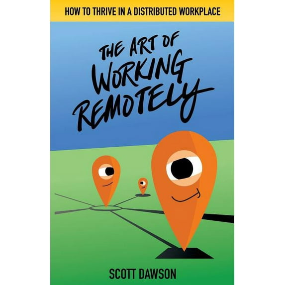 The Art of Working Remotely: How to Thrive in a Distributed Workplace, (Paperback)