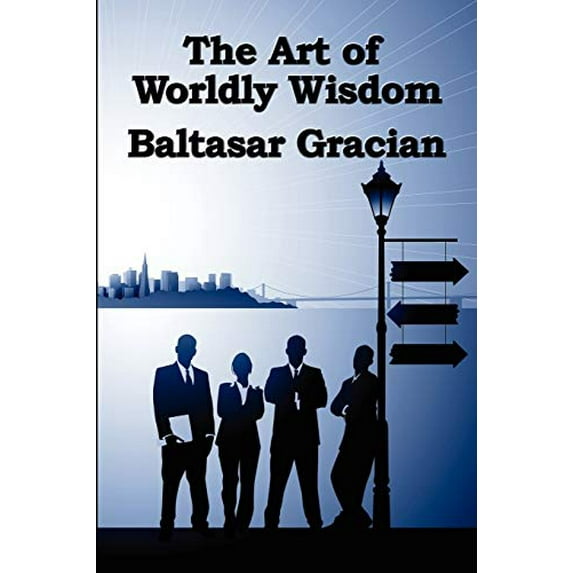 Pre-Owned The Art of Worldly Wisdom (Paperback) 1604590874 9781604590876