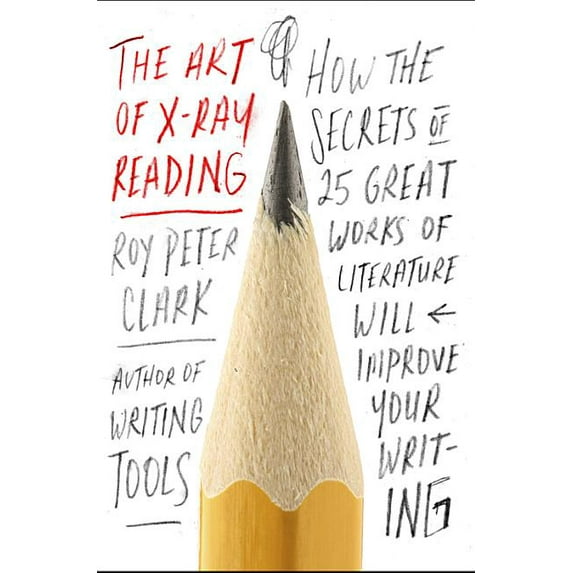The Art of X-Ray Reading : How the Secrets of 25 Great Works of Literature Will Improve Your Writing (Hardcover)