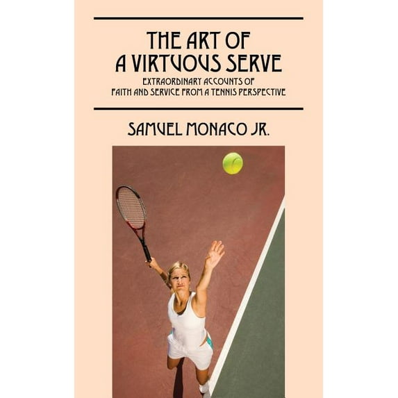 The Art of a Virtuous Serve: Extraordinary Accounts of Faith and Service from a Tennis Perspective, (Paperback)