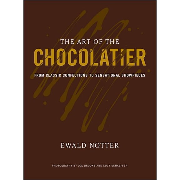 The Art of the Chocolatier: From Classic Confections to Sensational Showpieces, (Hardcover)