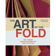 The Art of the Fold How to Make Innovative Books and Paper Structures Learn Paper Craft & Bookbinding from Influential, Hardcover