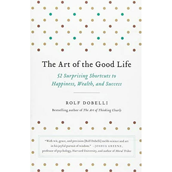 Pre-Owned The Art of the Good Life: 52 Surprising Shortcuts to Happiness, Wealth, and Success (Paperback) 0316445061 9780316445061