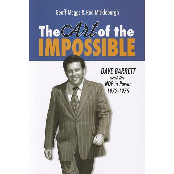 The Art of the Impossible: Dave Barrett and the Ndp in Power, 1972-1975