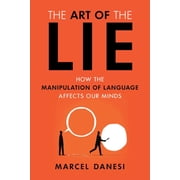 Art of the Lie How the Manipulation of Language Affects Our Minds, Paperback