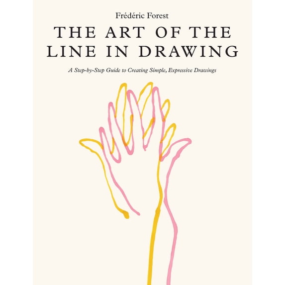 Art of the Line in Drawing: A Step-By-Step Guide to Creating Simple, Expressive Drawings, (Paperback)