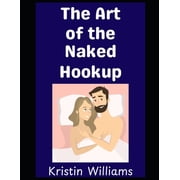 The Nude Living Chronicles The Art of the Naked Hookup Everything You Need to Know About Meeting and Hooking Up with People at the Nude Beach or R, Book 39, Paperback