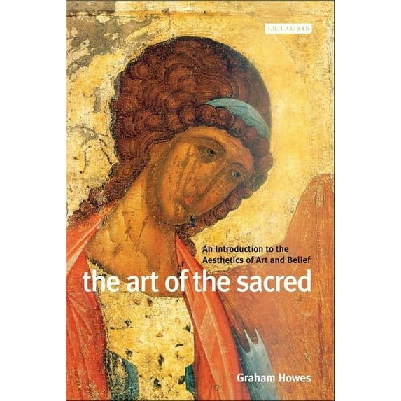 The Art of the Sacred: An Introduction to the Aesthetics of Art and Belief, (Paperback)