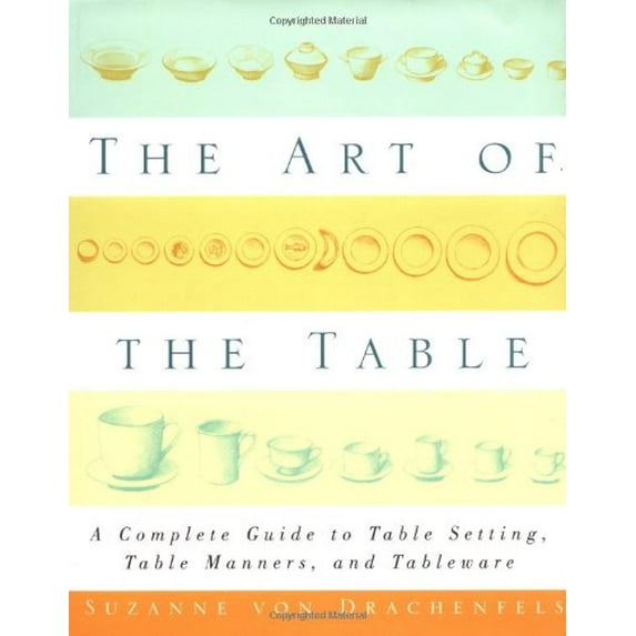 The Art of the Table: A Complete Guide to Table Setting, Table Manners, and Tableware