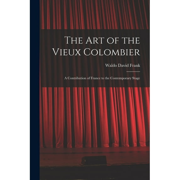The Art of the Vieux Colombier : a Contribution of France to the Contemporary Stage (Paperback)