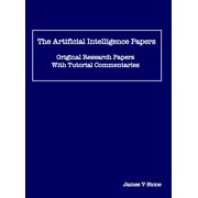 The Artificial Intelligence Papers Original Research Papers With Tutorial Commentaries, Hardcover
