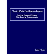 The Artificial Intelligence Papers Original Research Papers With Tutorial Commentaries, Paperback