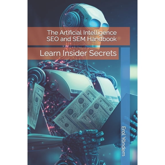 The Artificial Intelligence SEO and SEM Handbook : Learn Insider Secrets (Paperback)