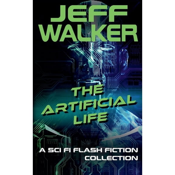 The Artificial Life: A Sci Fi Flash Fiction Collection, (Paperback)