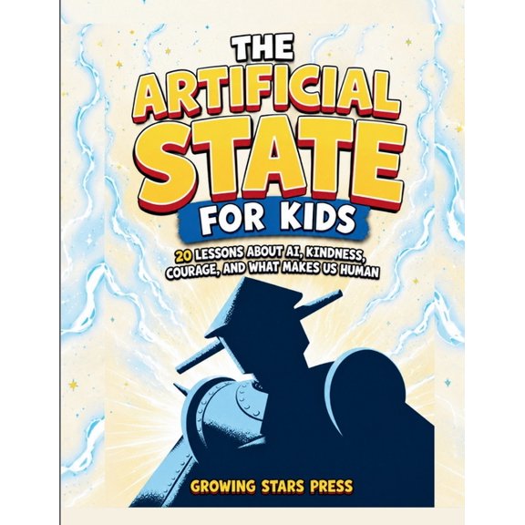 The Artificial State For Kids: 20 Lessons About AI, Kindness, Courage, and What Makes Us Human, (Paperback)