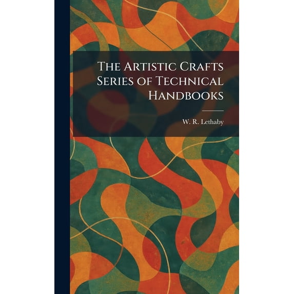 The Artistic Crafts Series of Technical Handbooks, (Hardcover ...