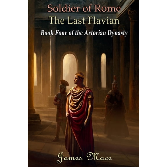 The Artorian Dynasty: Soldier of Rome : The Last Flavian (Series #4) (Paperback)